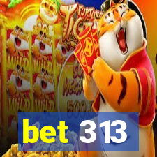 bet 313